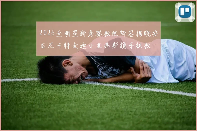 2026全明星新秀赛教练阵容揭晓安东尼卡特麦迪小里弗斯携手执教